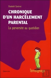 Chronique D'Un Harcelement Parental ; La Perversite Au Quotidien