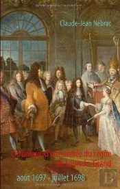 Chronique D'Une Annee Du Regne De Louis-Le-Grand ; Aout 1697 - Juillet 1698