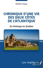Chronique D'Une Vie Des Deux Côtés De L'Atlantique ; Du Katanga Au Québec