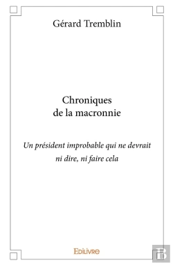 Bertrand.pt - Chronique Macronienne - Tome 1 : Chroniques De La Macronnie (Un Président Improbable Qui Ne Devrait Ni Dire, Ni Faire Cela)