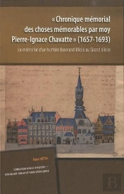 Chronique Mémorial Des Choses Mémorables Par Moy Pierre-Ignace Chavatte, 1657-1693 ; Le Mémorial D'Un Humble Tisserand Lillois Au Grand Siècle
