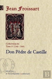 Chroniques De Froissart. T4 (1360-1369) Dom Pèdre De Castille.