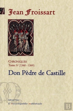 Bertrand.pt - Chroniques De Froissart. T4 (1360-1369) Dom Pèdre De Castille.