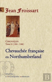 Chroniques De Froissart. T9 (1385-1388) Chevauchée Française En Northumberland.