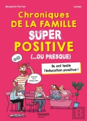Chroniques De La Famille Super Positive (... Ou Presque). Pour Tout Savoir Sur L Education Positive