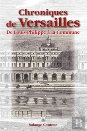 Chroniques De Versailles ; De Louis-Philippe À La Commune