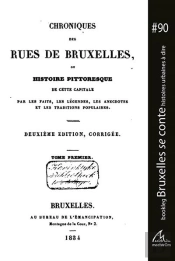 Chroniques Des Rues De Bruxelles - T01 - Chroniques Des Rues De Bruxelles - Histoire Pittoresque De