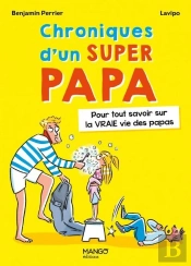 Chroniques D'Un Super Papa : Pour Tout Savoir Sur La Vraie Vie Des Papas