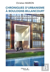 Chroniques D'Urbanisme À Boulogne-Billancourt : Pamphlet Sur La Production Urbaine À L'Usage Des Gouvernants
