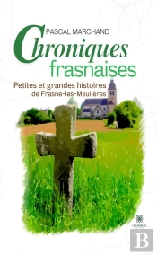 Chroniques Frasnaises : Petites Et Grandes Histoires De Frasne-Les-Meulières