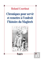 Chroniques Pour Servir Et Remettre À L'Endroit L'Histoire Du Maghreb