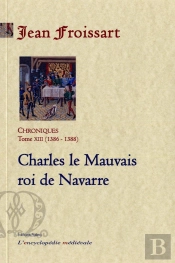 Chroniques Tome 13 (1386-1388) ; Charles Le Mauvais Roi De Navarre