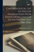 Chronological List Of English Translations From Dante From Chaucer To The Present Day (1380-1906)