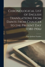 Chronological List Of English Translations From Dante From Chaucer To The Present Day (1380-1906)