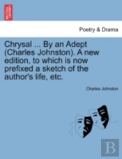 Chrysal ... By An Adept (Charles Johnston). A New Edition, To Which Is Now Prefixed A Sketch Of The Author'S Life, Etc.