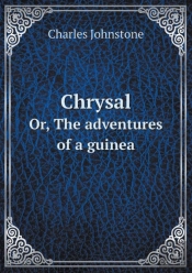 Chrysal Or, The Adventures Of A Guinea