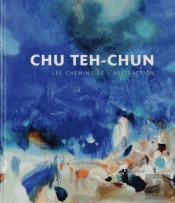 Chu Teh-Chun ; Les Chemins De L'Abstraction
