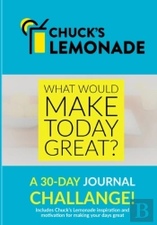 Chuck'S Lemonade - What Would Make Today Great?  A 30-Day Journal Challenge.