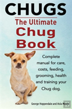 Bertrand.pt - Chugs. Ultimate Chug Book. Complete Manual For Care, Costs, Feeding, Grooming, Health And Training Your Chug Dog.