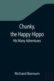 Chunky, The Happy Hippo; His Many Adventures