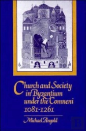 Church And Society In Byzantium Under The Comneni, 1081-1261