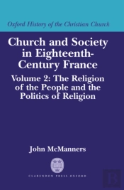 Church And Society In Eighteenth-Century France: Volume 2: The Religion Of The People And The Politics Of Religion