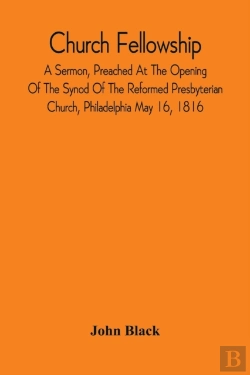 Bertrand.pt - Church Fellowship; A Sermon, Preached At The Opening Of The Synod Of The Reformed Presbyterian Church, Philadelphia May 16, 1816