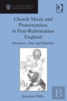 Church Music And Protestantism In Post-Reformation England