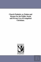 Church Psalmist; Or, Psalms And Hymns For The Public, Social And Private Use Of Evangelical Christians.