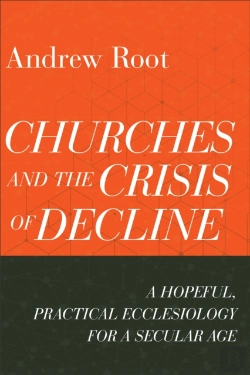 Bertrand.pt - Churches And The Crisis Of Decline Â€“ A Hopeful, Practical Ecclesiology For A Secular Age