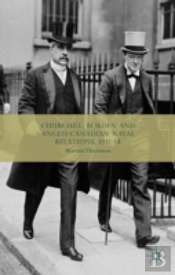 Churchill, Borden And Anglo-Canadian Naval Relations, 1911-14