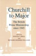 Churchill To Major: The British Prime Ministership Since 1945