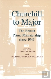 Churchill To Major: The British Prime Ministership Since 1945