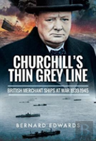 Churchill'S Thin Grey Line: British Merchant Ships At War 1939-1945