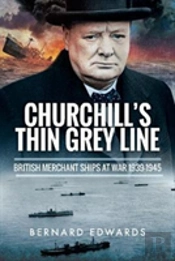 Churchill'S Thin Grey Line: British Merchant Ships At War 1939-1945