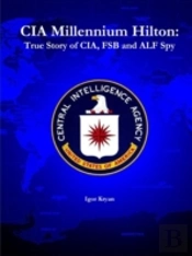 Cia Millennium Hilton: True Story Of Cia, Fsb And Alf Spy