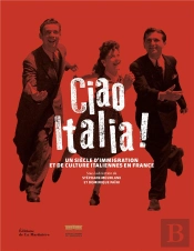 Ciao Italia ! Un Siècle D'Immigration Et De Culture Italiennes En France