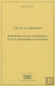 Cicero Academicus ; Recherches Sur Les 'Académiques' Et Sur La Philosophie Cicéronienne
