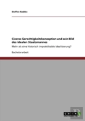 Ciceros Gerechtigkeitskonzeption Und Sein Bild Des Idealen Staatsmannes