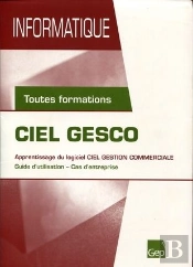 Ciel Gesco ; Apprentissage Du Logiciel Ciel Gestion Commerciale ; Guide D'Utilisation, Cas D'Entreprise ; Toutes Formations