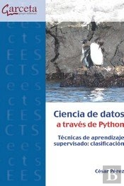Ciencia De Datos A Traves De Python. Tecnicas De Aprendizaje Supervisado: Clasif