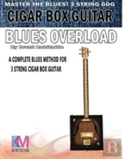 Cigar Box Guitar - Blues Overload: Complete Blues Method For 3 String Cigar Box Guitar