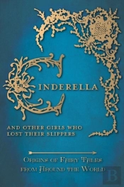 Cinderella - And Other Girls Who Lost Their Slippers (Origins Of Fairy Tales From Around The World)