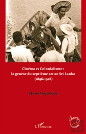 Cinéma Et Colonialisme ; La Genèse Du Septième Art Au Sri Lanka (1896-1928)