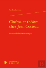 Cinéma Et Théâtre Chez Jean Cocteau : Intermédialité Et Esthétique