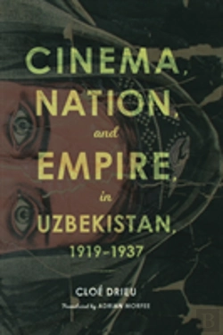 Bertrand.pt - Cinema, Nation, And Empire In Uzbekistan, 1919-1937