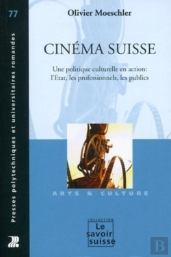 Bertrand.pt - Cinéma Suisse ; Une Politique Culturelle En Action : L'Etat, Les Professionnels, Les Publics