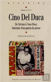 Cino Del Duca ; De Tarzan À Nous Deux, Itinéraire D'Un Patron De Presse