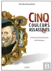Cinq Couleurs Assassinées ; Portraits De Léonard Limosin