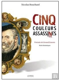 Bertrand.pt - Cinq Couleurs Assassinées ; Portraits De Léonard Limosin